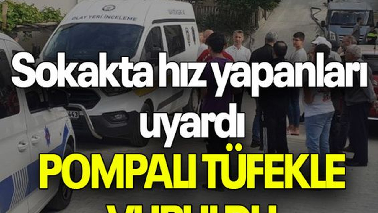 Sokakta hız yapanları uyardı, POMPALI TÜFEKLE VURULDU
